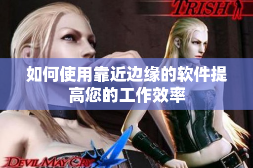 如何使用靠近边缘的软件提高您的工作效率