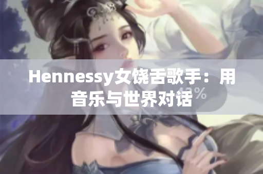 Hennessy女饶舌歌手：用音乐与世界对话