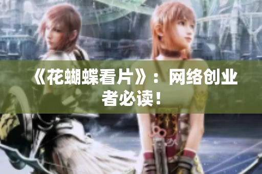 《花蝴蝶看片》：网络创业者必读！
