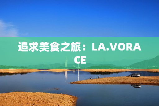 追求美食之旅：LA.VORACE