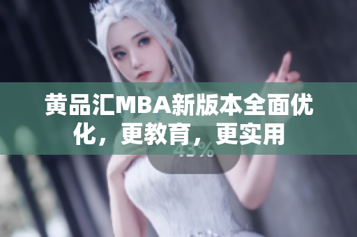 黄品汇MBA新版本全面优化，更教育，更实用