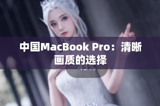 中国MacBook Pro：清晰画质的选择