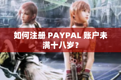 如何注册 PAYPAL 账户未满十八岁？