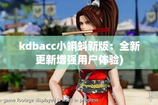 kdbacc小蝌蚪新版：全新更新增强用户体验)