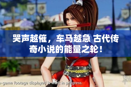 哭声越催，车马越急 古代传奇小说的能量之轮！