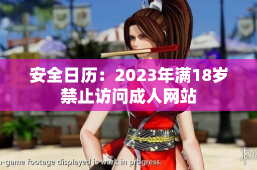 安全日历：2023年满18岁禁止访问成人网站