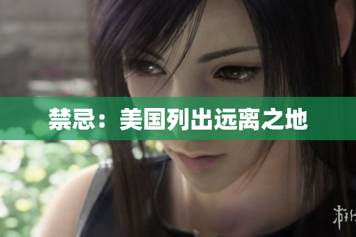 禁忌：美国列出远离之地