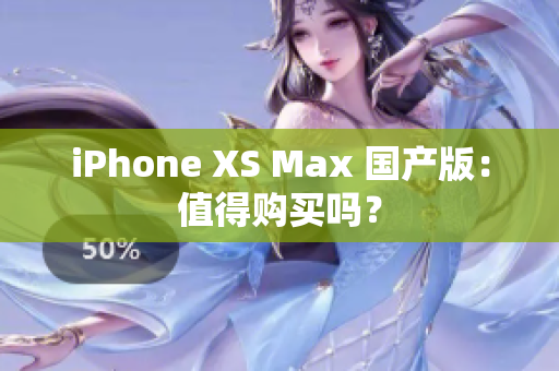 iPhone XS Max 国产版：值得购买吗？
