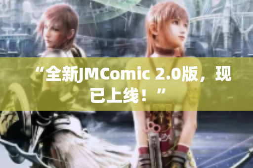 “全新JMComic 2.0版，现已上线！”