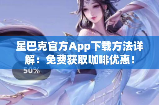 星巴克官方App下载方法详解：免费获取咖啡优惠！