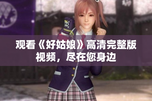 观看《好姑娘》高清完整版视频，尽在您身边