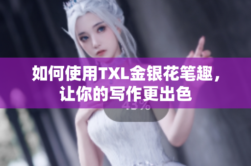 如何使用TXL金银花笔趣，让你的写作更出色