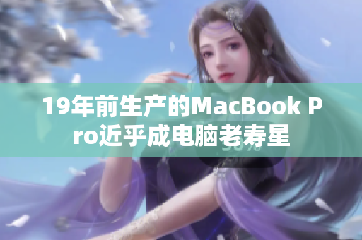 19年前生产的MacBook Pro近乎成电脑老寿星