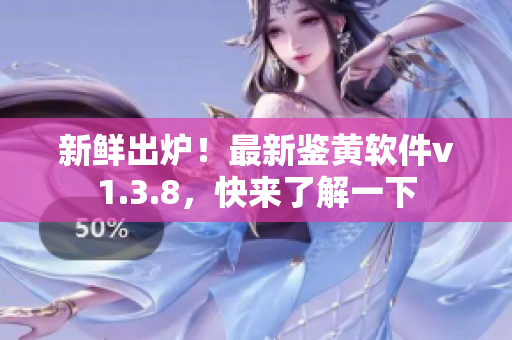 新鲜出炉！最新鉴黄软件v1.3.8，快来了解一下