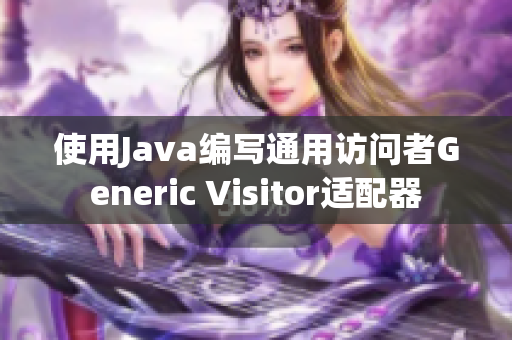 使用Java编写通用访问者Generic Visitor适配器
