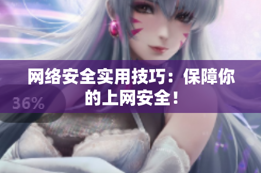 网络安全实用技巧：保障你的上网安全！