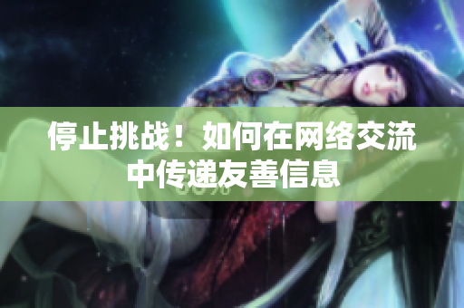 停止挑战！如何在网络交流中传递友善信息