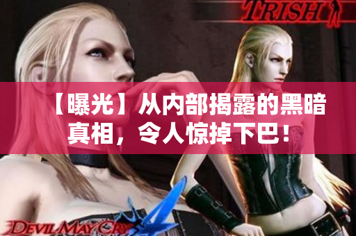 【曝光】从内部揭露的黑暗真相，令人惊掉下巴！