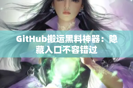 GitHub搬运黑料神器：隐藏入口不容错过