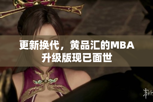 更新换代，黄品汇的MBA升级版现已面世