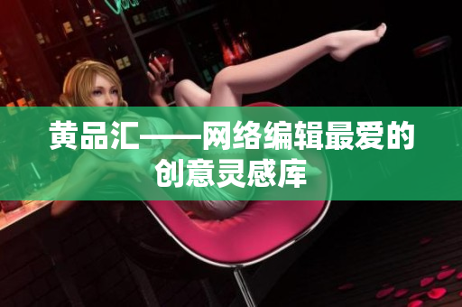 黄品汇——网络编辑最爱的创意灵感库