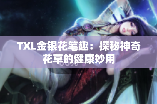TXL金银花笔趣：探秘神奇花草的健康妙用