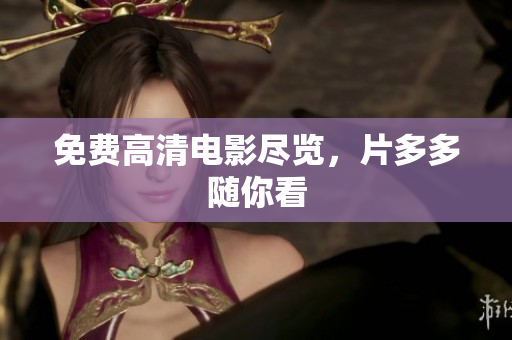 免费高清电影尽览，片多多随你看