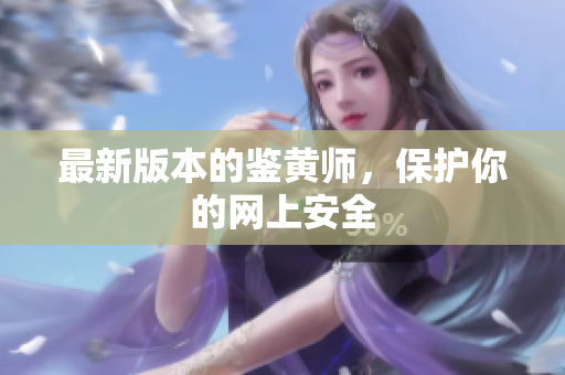 最新版本的鉴黄师，保护你的网上安全