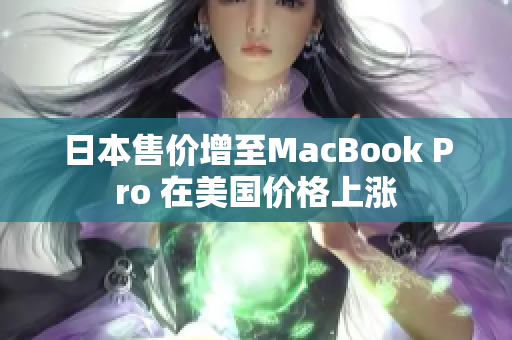 日本售价增至MacBook Pro 在美国价格上涨