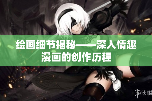 绘画细节揭秘——深入情趣漫画的创作历程