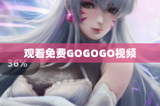 观看免费GOGOGO视频