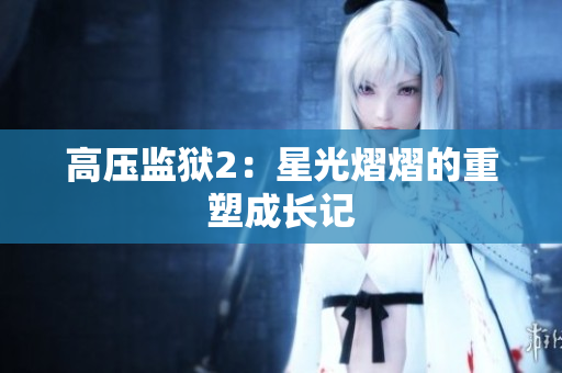高压监狱2：星光熠熠的重塑成长记