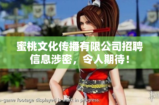蜜桃文化传播有限公司招聘信息涉密，令人期待！