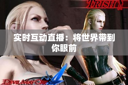实时互动直播：将世界带到你眼前