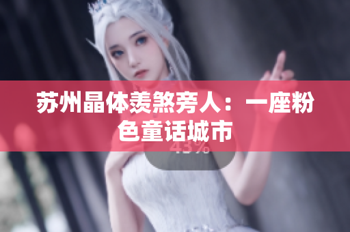 苏州晶体羡煞旁人：一座粉色童话城市
