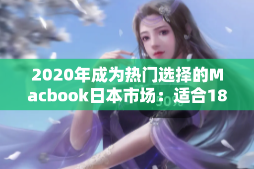 2020年成为热门选择的Macbook日本市场：适合18-19岁的学生使用