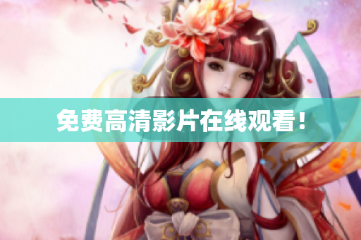 免费高清影片在线观看！