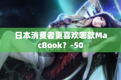 日本消费者更喜欢哪款MacBook？-50