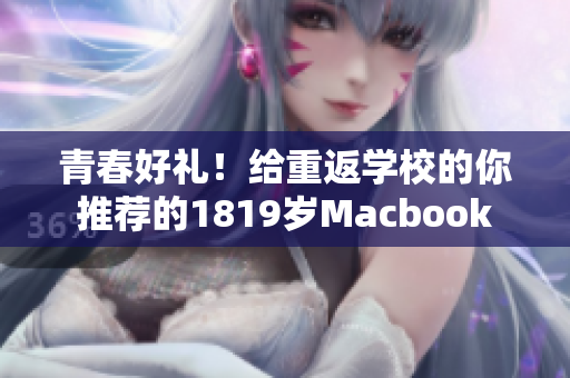 青春好礼！给重返学校的你推荐的1819岁Macbook