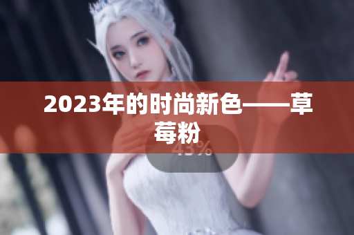 2023年的时尚新色——草莓粉