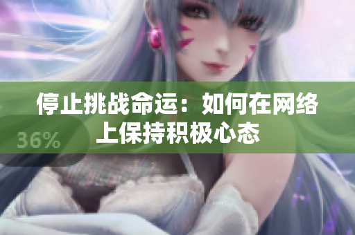 停止挑战命运：如何在网络上保持积极心态