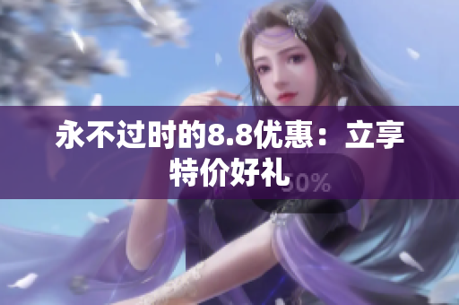永不过时的8.8优惠：立享特价好礼