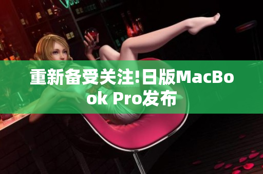 重新备受关注!日版MacBook Pro发布