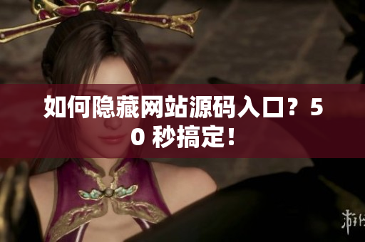 如何隐藏网站源码入口？50 秒搞定！