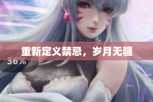 重新定义禁忌，岁月无疆