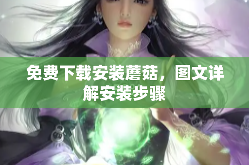 免费下载安装蘑菇，图文详解安装步骤