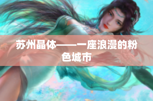 苏州晶体——一座浪漫的粉色城市