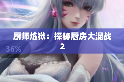 厨师炼狱：探秘厨房大混战2