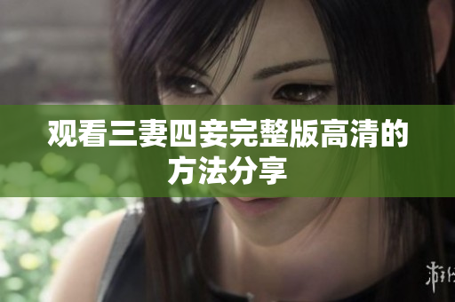 观看三妻四妾完整版高清的方法分享