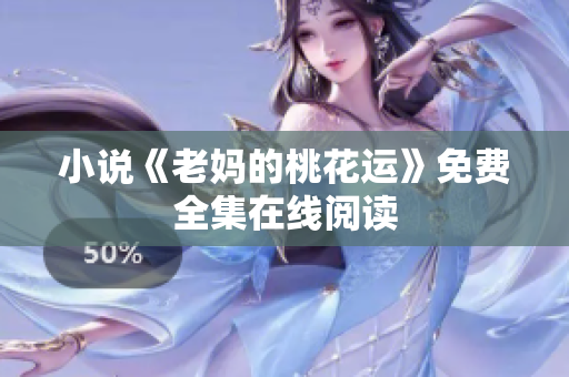 小说《老妈的桃花运》免费全集在线阅读